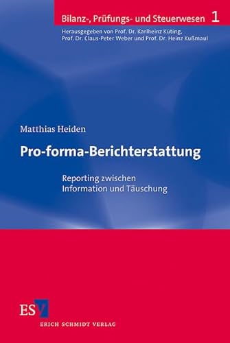 Pro-forma-Berichterstattung. Reporting zwischen Information und Täuschung (Bilanz-, Prüfungs- und Steuerwesen) von Erich Schmidt Verlag